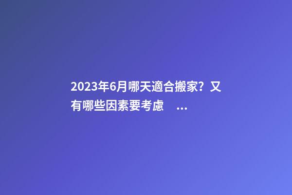 2023年6月哪天適合搬家？又有哪些因素要考慮？